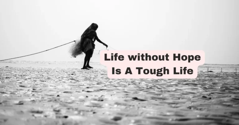 LIFE WITHOUT HOPE IS A TOUGH LIFE WITH 16 REASONS