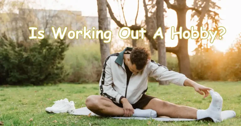 Is Working Out A Hobby? 7 Easy Ways to Make it a Hobby