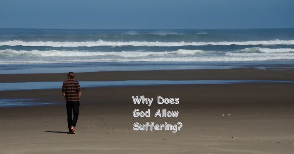 9 Powerful Reasons to Answer 'Why Does God Allow Suffering?'